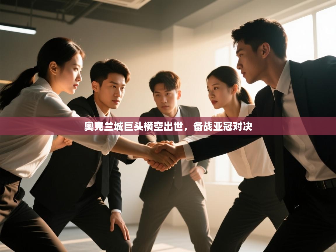 奥克兰城巨头横空出世,备战亚冠对决 第1张