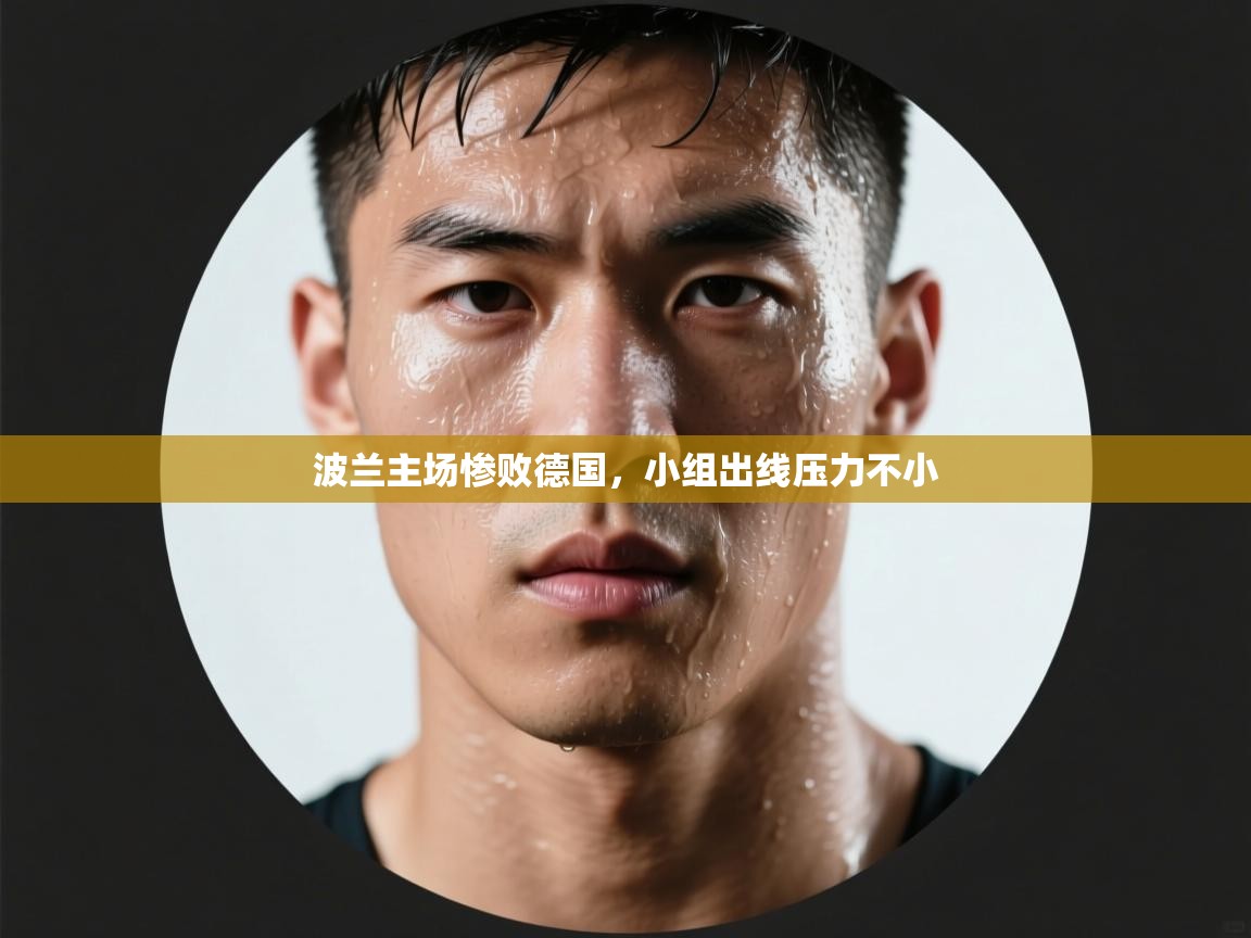 波兰主场惨败德国，小组出线压力不小  第2张